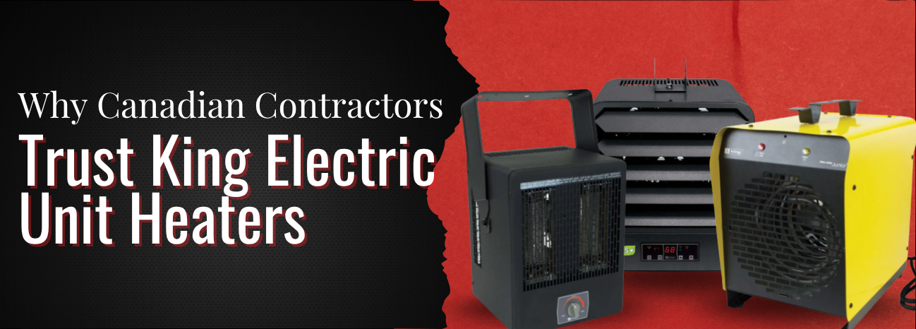 Why Contractors Trust King Electric Unit Heaters on Job Sites