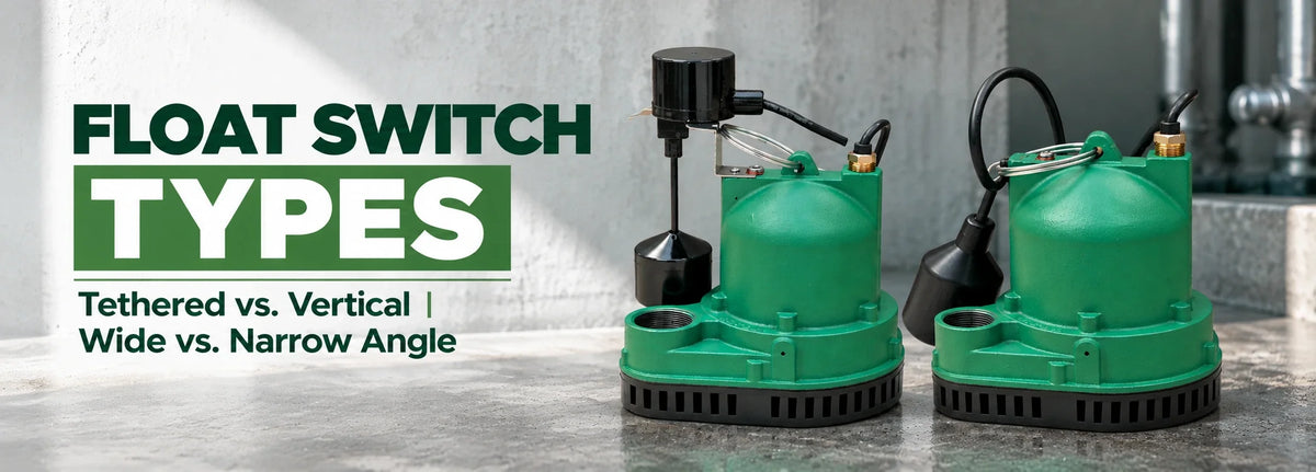 Float Switch Types: Tethered vs. Vertical, Wide vs. Narrow Angle